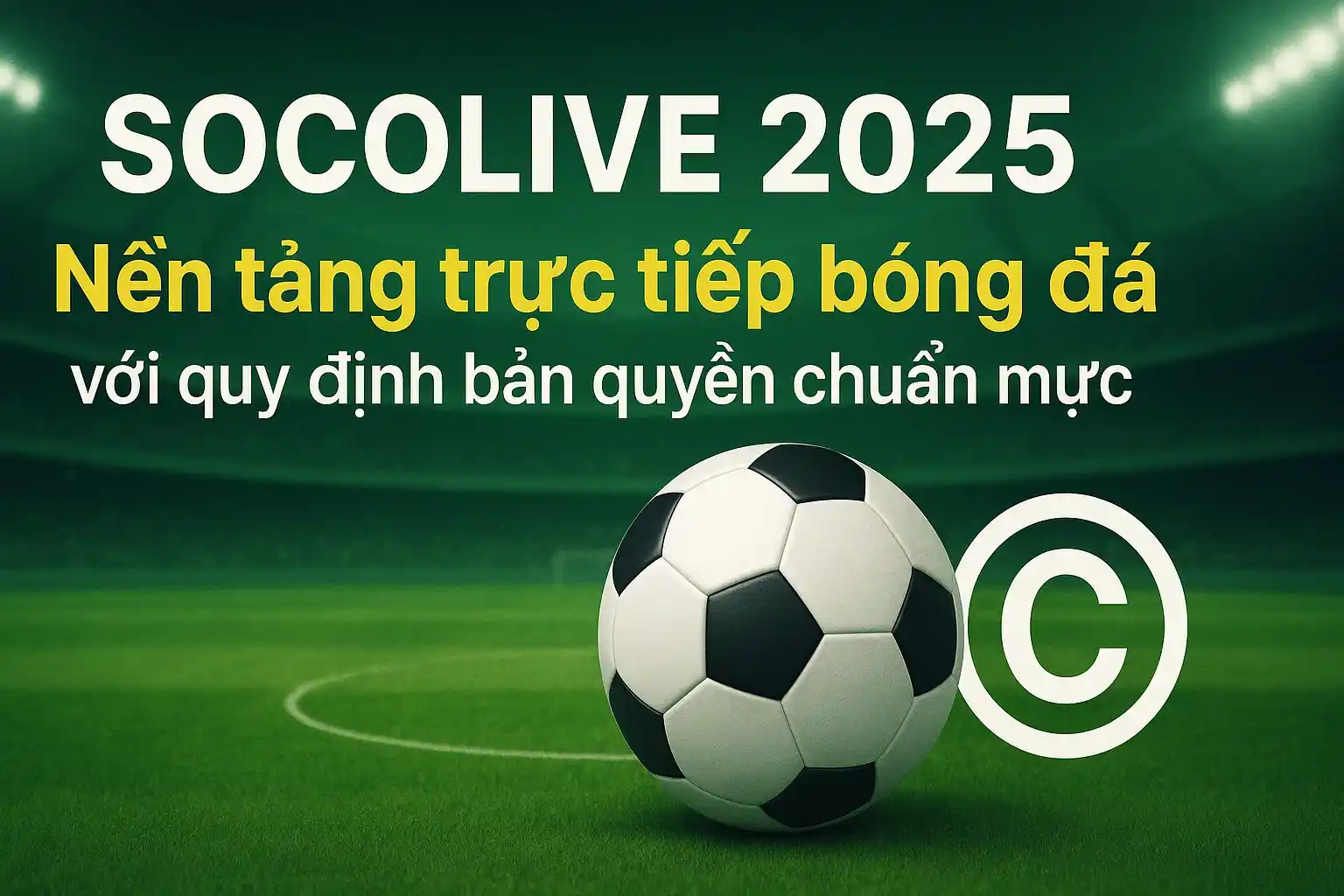 Socolive 2025 – Nền tảng trực tiếp bóng đá với quy định bản quyền chuẩn mực