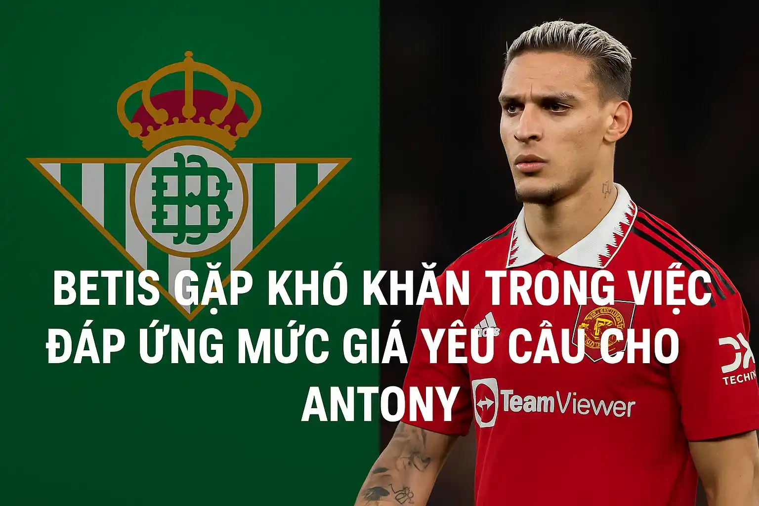 Betis gặp khó khăn trong việc đáp ứng mức giá yêu cầu cho Antony
